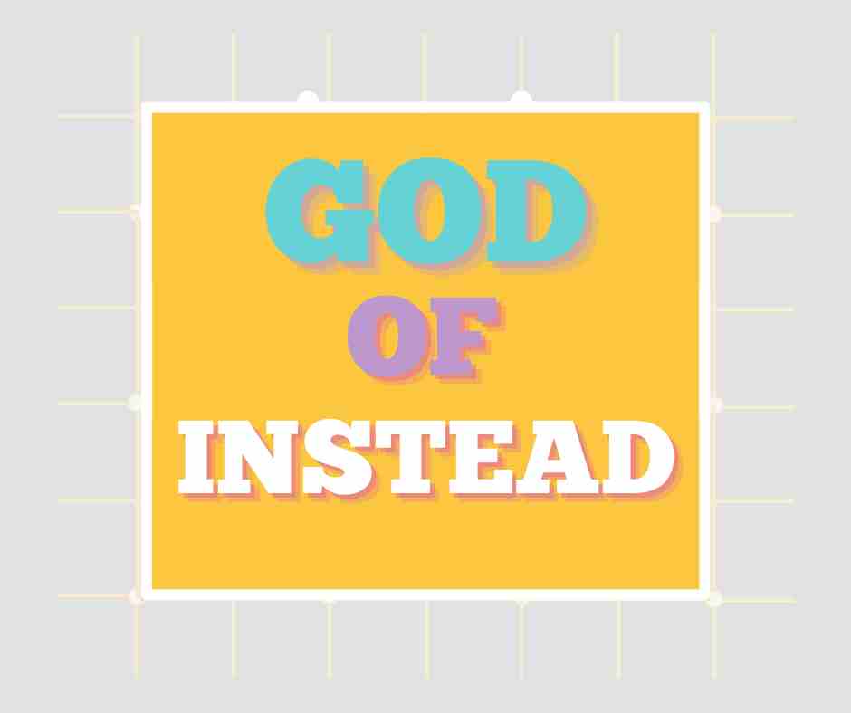 The God of INSTEAD
