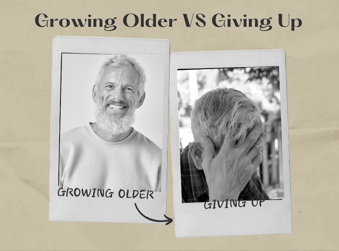 GROWING OLDER vs GIVING UP