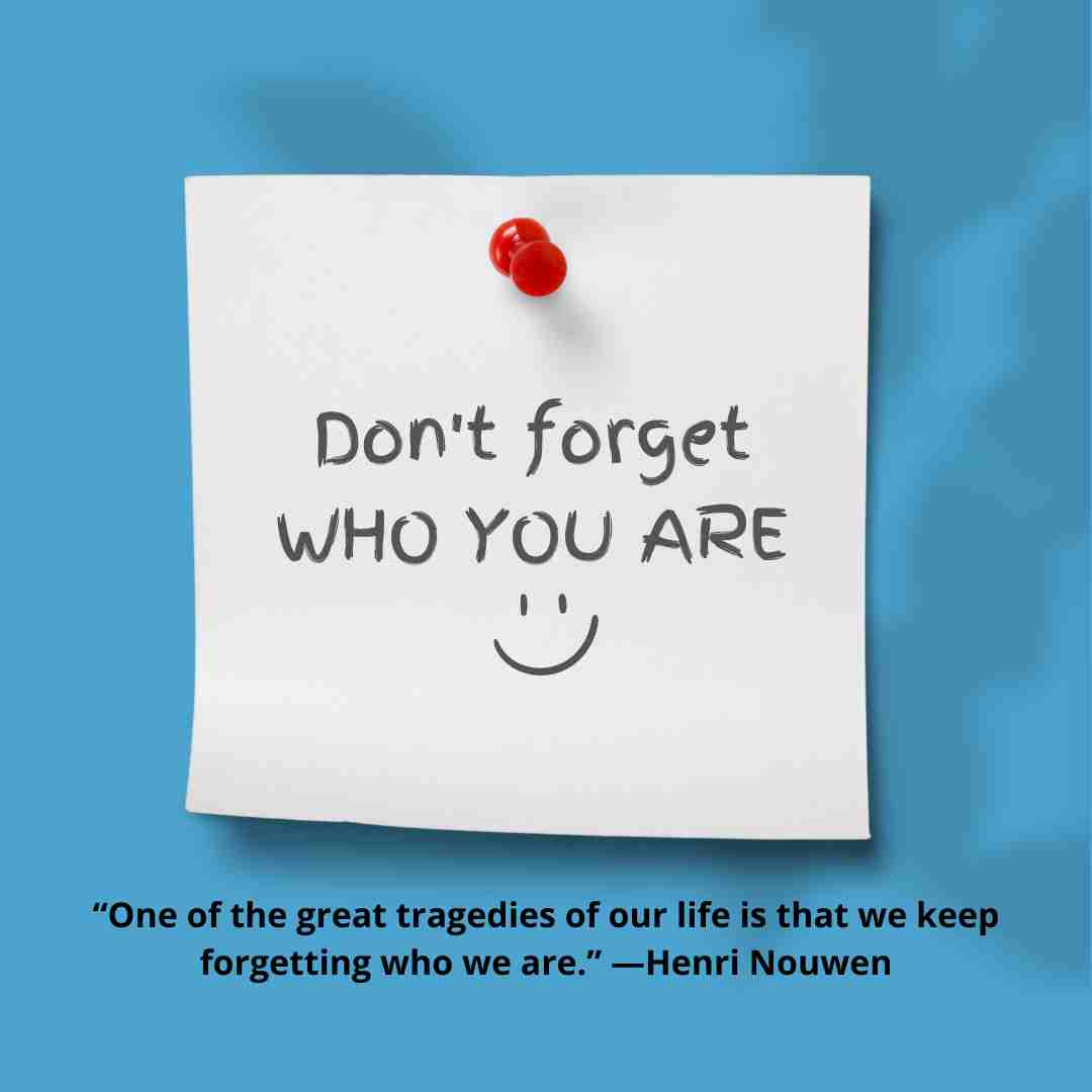 Don’t Forget Who You Are!