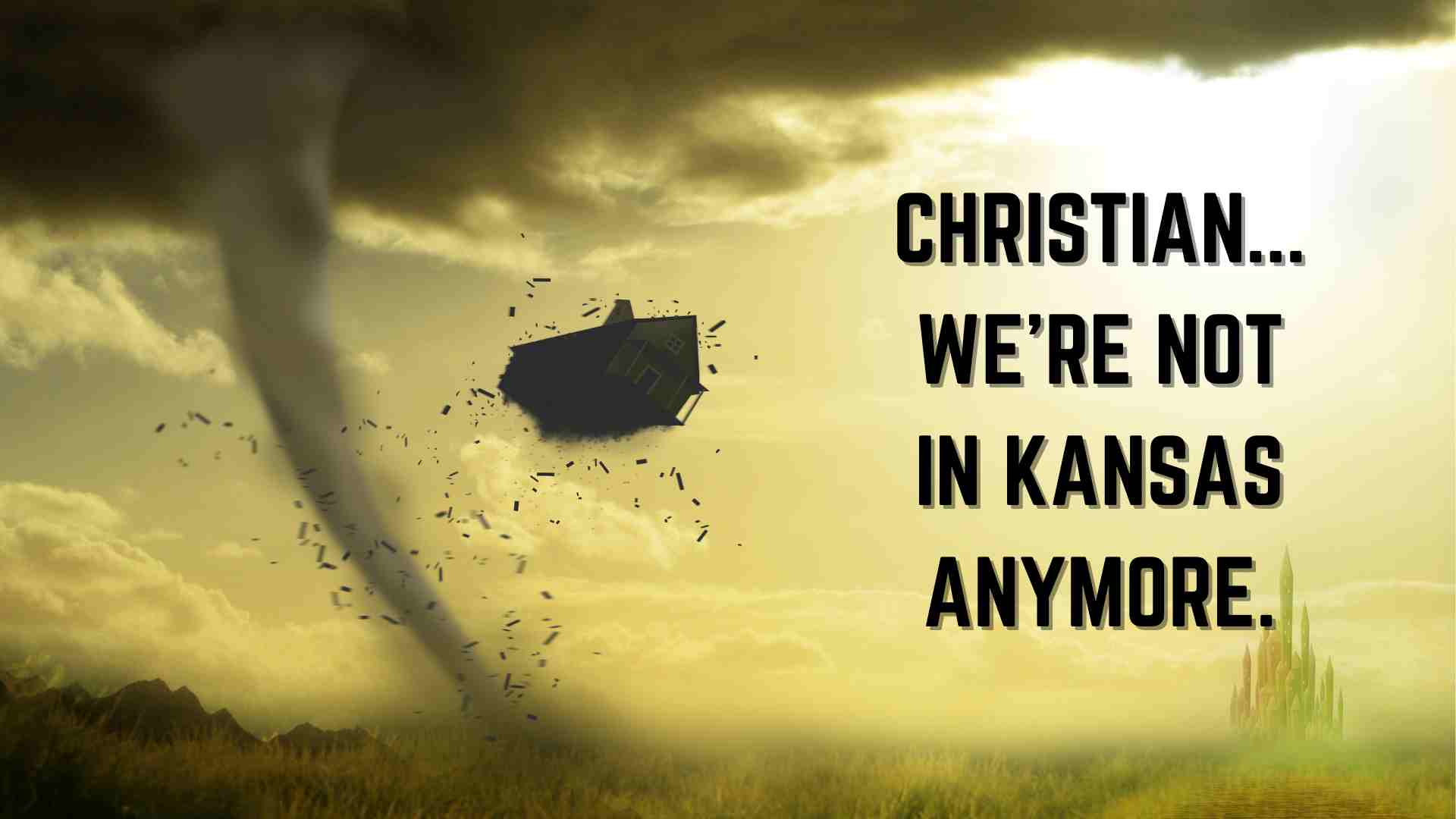“Christian…We’re Not In Kansas Anymore.”